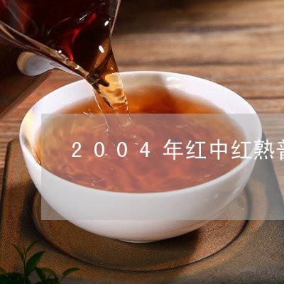 2004年红中红熟普/2023092367261