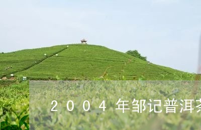 2004年邹记普洱茶/2023100897271