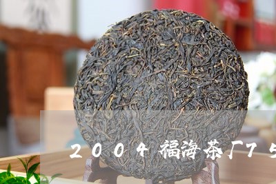 2004福海茶厂7576熟茶/2023053194826