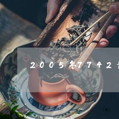 2005年7742普洱生茶/2023052714071