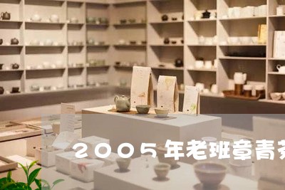 2005年老班章青茶/2023061217470