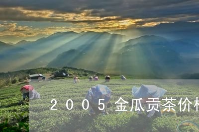 2005金瓜贡茶价格/2023092154480