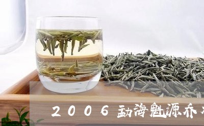 2006勐海魁源乔木古树茶/2023052648582