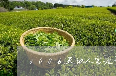 2006天地人宫廷普洱茶/2023082850857