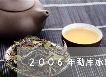 2006年勐库冰岛茶/2023092362739