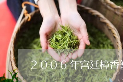 2006年宫廷樟香普洱茶/2023082593606