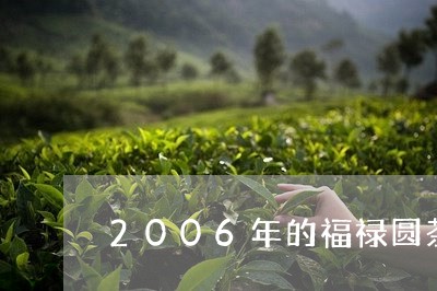 2006年的福禄圆茶价格郴州茶叶/2023060452930