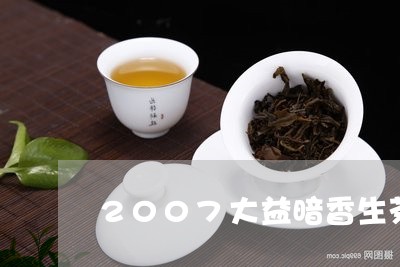 2007大益暗香生茶/2023071643038