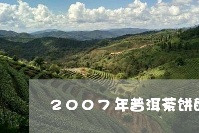 2007年普洱茶饼的价格多少钱/2023060284048