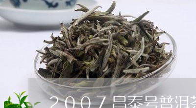 2007昌泰号普洱茶/2023062987168