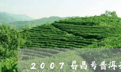 2007易昌号普洱茶/2023062974847