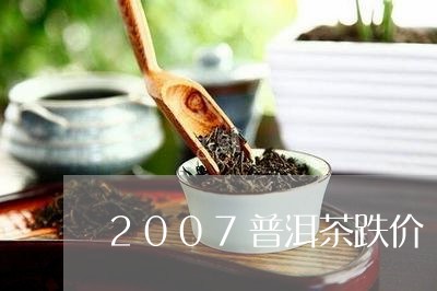 2007普洱茶跌价/2023091447471