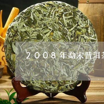 2008年勐宋普洱茶/2023100580581