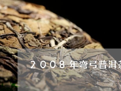 2008年弯弓普洱茶生茶价格/2023082866380