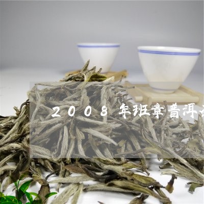 2008年班章普洱茶/2023062591605