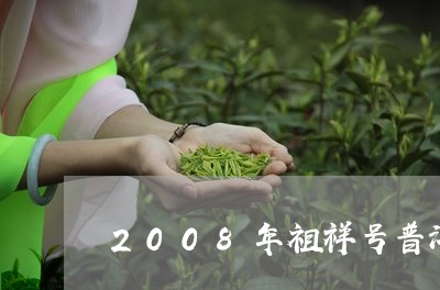 2008年祖祥号普洱茶价格/2023052935041