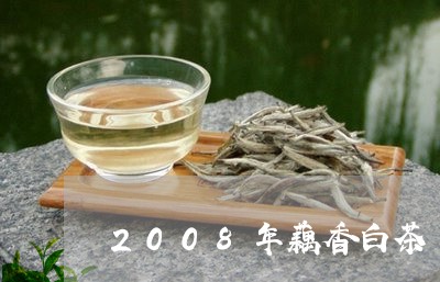 2008年藕香白茶/2023121337169