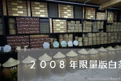 2008年限量版白茶/2023092775837