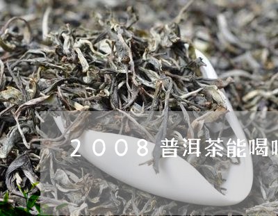 2008普洱茶能喝吗/2023062434350