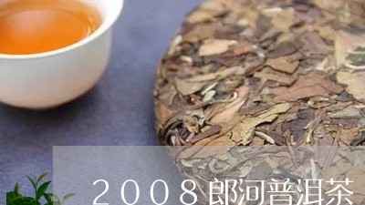 2008郎河普洱茶/2023091475151