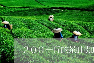 200一斤的茶叶贵吗/2023061177493