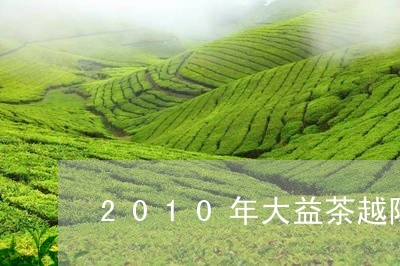 2010年大益茶越陈越香价格/2023053121793