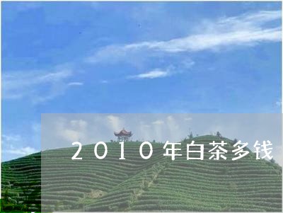 2010年白茶多钱/2023121567153