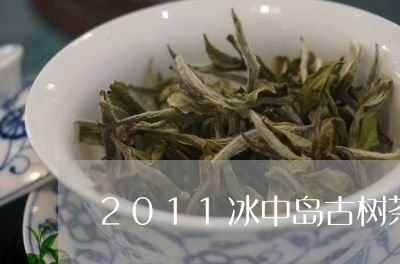 2011冰中岛古树茶/2023071686159