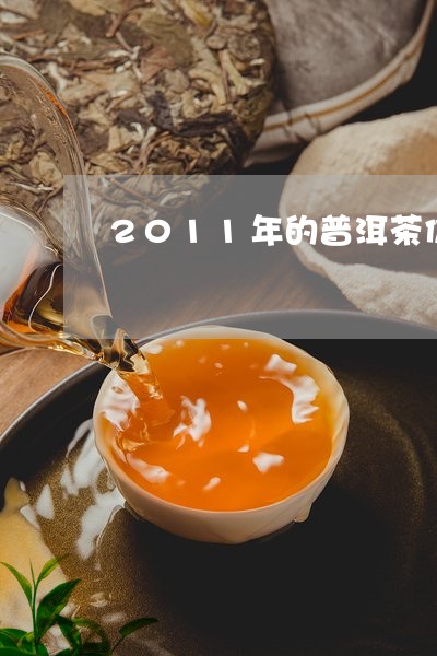 2011年的普洱茶价格/2023050670692