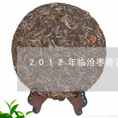 2012年临沧枣香普洱茶/2023112416260