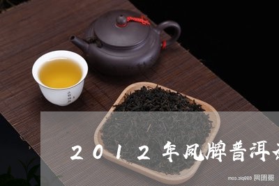 2012年凤牌普洱茶/2023080322828