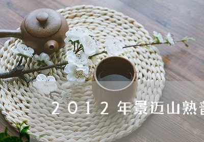 2012年景迈山熟普洱茶多少钱/2023110337381