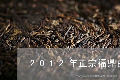 2012年正宗福鼎白茶/2023092296369