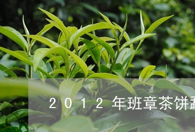 2012年班章茶饼勐海七子/2023052771828