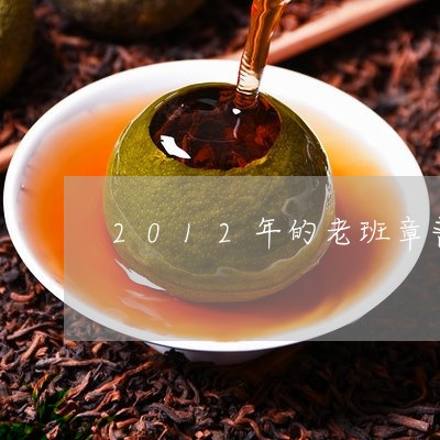 2012年的老班章普洱茶多少钱/2023060273749