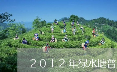 2012年绿水塘普洱茶/2023112893906