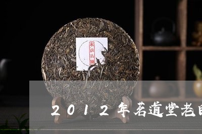 2012年茗道堂老白茶多少钱/2023111507272