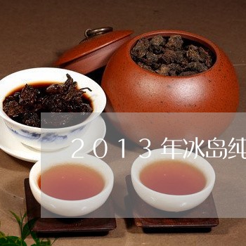 2013年冰岛纯料茶/2023061183156