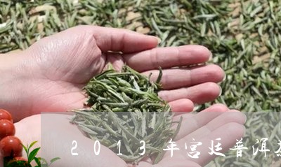 2013年宫廷普洱茶/2023062895169