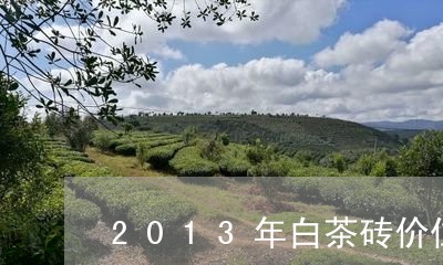 2013年白茶砖价位/2023092846939