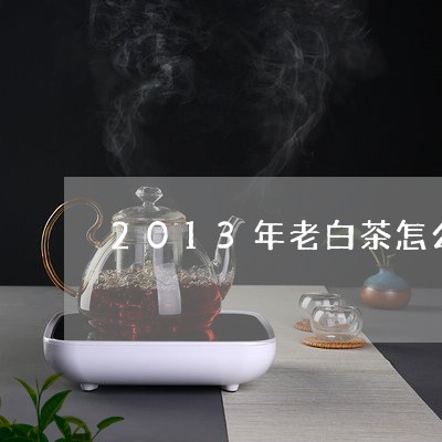 2013年老白茶怎么喝/2023111795169