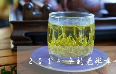 2014年的老班章普洱茶价值多少/2023060306271