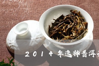 2014年逸神普洱茶/2023100813716