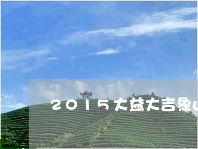 2015大益大吉象山价格/2023051207150