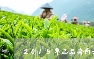 2015年品品香白茶/2023092765250