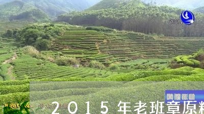 2015年老班章原料价格/2023051007148