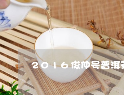 2016俊仲号普洱茶/2023100629359