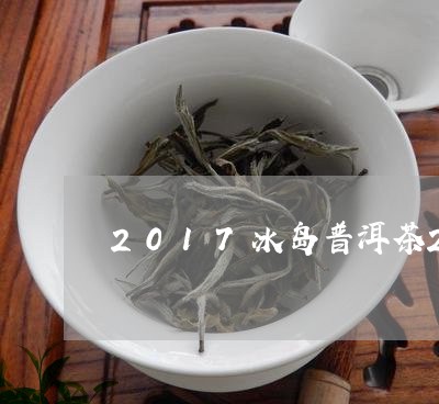 2017冰岛普洱茶20克多少元/2023060208382