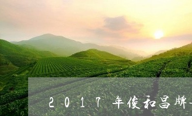 2017年俊和昌牌普洱茶价格/2023053032705