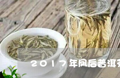 2017年凤后普洱茶/2023062825258